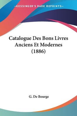 Catalogue Des Bons Livres Anciens Et Modernes (1886)