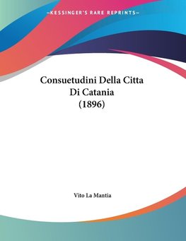 Consuetudini Della Citta Di Catania (1896)