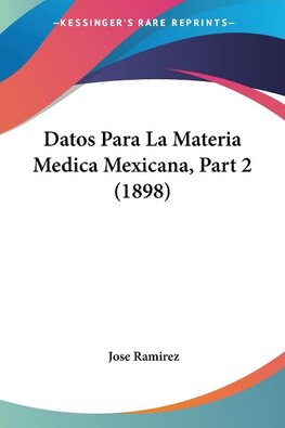 Datos Para La Materia Medica Mexicana, Part 2 (1898)