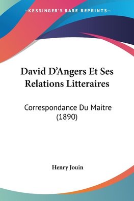 David D'Angers Et Ses Relations Litteraires