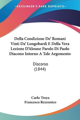 Della Condizione De' Romani Vinti Da' Longobardi E Della Vera Lezione D'Aloune Parolo Di Paolo Diacono Intorno A Tale Argomento