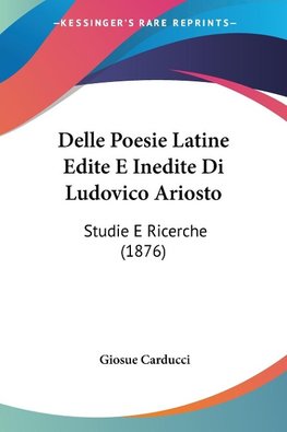 Delle Poesie Latine Edite E Inedite Di Ludovico Ariosto