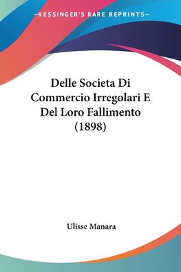 Delle Societa Di Commercio Irregolari E Del Loro Fallimento (1898)