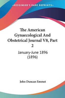 The American Gynaecological And Obstetrical Journal V8, Part 2