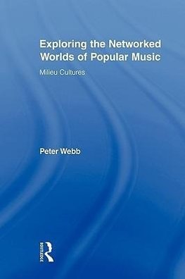 Webb, P: Exploring the Networked Worlds of Popular Music