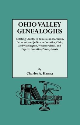 Ohio Valley Genealogies, Realting Chiefly to Families in Harrison, Belmont and Jefferson Counties, Ohio, and Washington, Westmoreland and Fayette Coun