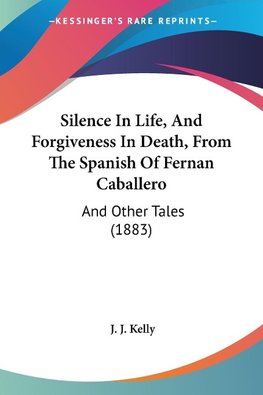 Silence In Life, And Forgiveness In Death, From The Spanish Of Fernan Caballero