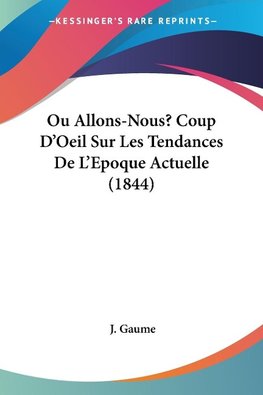 Ou Allons-Nous? Coup D'Oeil Sur Les Tendances De L'Epoque Actuelle (1844)