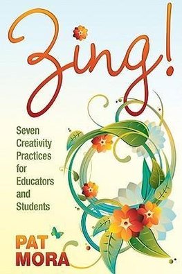 Mora, P: Zing! Seven Creativity Practices for Educators and