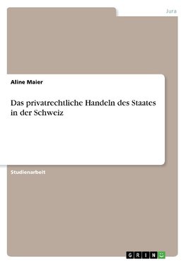 Das privatrechtliche Handeln des Staates in der Schweiz