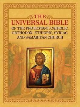 THE UNIVERSAL BIBLE OF THE PROTESTANT, CATHOLIC, ORTHODOX,  ETHIOPIC, SYRIAC, AND SAMARITAN CHURCH