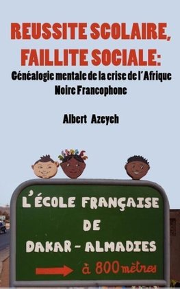 Réussite scolaire, Faillite Sociale. Généalogie mentale de la crise de l'Afrique Noire Francophone