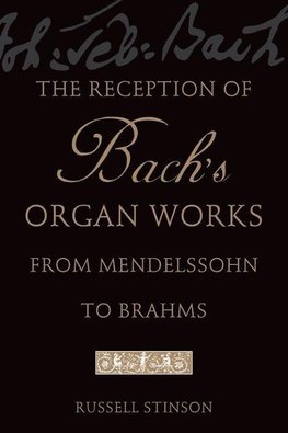 Stinson, R: The Reception of Bach's Organ Works from Mendels