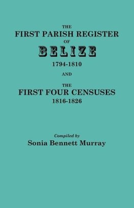 The First Parish Register of Belize, 1794-1810, and the First Four Censuses, 1816-1826