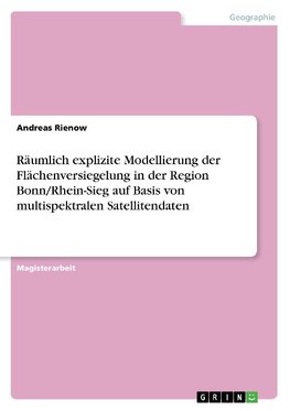 Räumlich explizite Modellierung der Flächenversiegelung in der Region Bonn/Rhein-Sieg auf Basis von multispektralen Satellitendaten