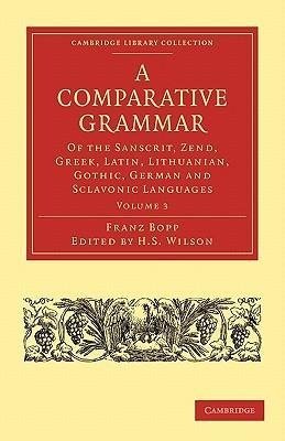 A Comparative Grammar of the Sanscrit, Zend, Greek, Latin, Lithuanian, Gothic, German, and Sclavonic Languages, Volume 2