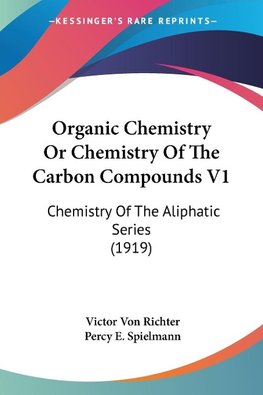 Organic Chemistry Or Chemistry Of The Carbon Compounds V1