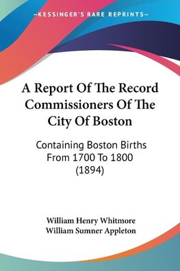 A Report Of The Record Commissioners Of The City Of Boston