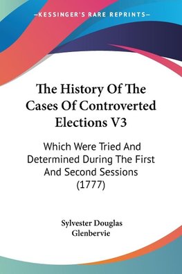 The History Of The Cases Of Controverted Elections V3