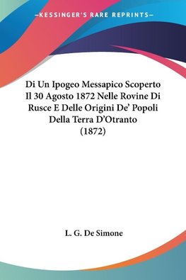 Di Un Ipogeo Messapico Scoperto Il 30 Agosto 1872 Nelle Rovine Di Rusce E Delle Origini De' Popoli Della Terra D'Otranto (1872)