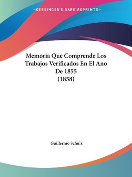 Memoria Que Comprende Los Trabajos Verificados En El Ano De 1855 (1858)