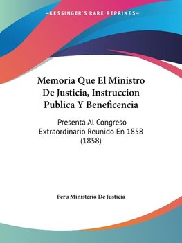 Memoria Que El Ministro De Justicia, Instruccion Publica Y Beneficencia