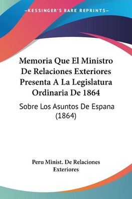 Memoria Que El Ministro De Relaciones Exteriores Presenta A La Legislatura Ordinaria De 1864