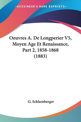 Oeuvres A. De Longperier V5, Moyen Age Et Renaissance, Part 2, 1858-1868 (1883)