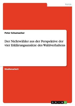 Der Nichtwähler aus der Perspektive der vier Erklärungsansätze des Wahlverhaltens