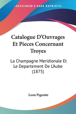 Catalogue D'Ouvrages Et Pieces Concernant Troyes