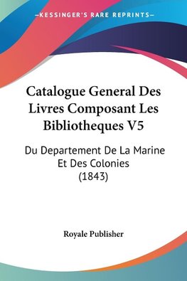 Catalogue General Des Livres Composant Les Bibliotheques V5