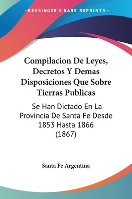 Compilacion De Leyes, Decretos Y Demas Disposiciones Que Sobre Tierras Publicas