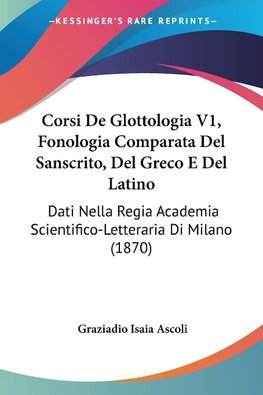 Corsi De Glottologia V1, Fonologia Comparata Del Sanscrito, Del Greco E Del Latino