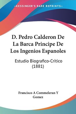 D. Pedro Calderon De La Barca Principe De Los Ingenios Espanoles