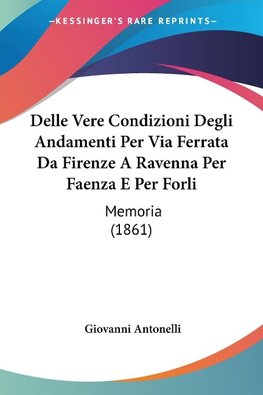 Delle Vere Condizioni Degli Andamenti Per Via Ferrata Da Firenze A Ravenna Per Faenza E Per Forli