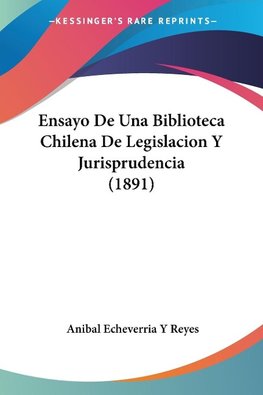 Ensayo De Una Biblioteca Chilena De Legislacion Y Jurisprudencia (1891)