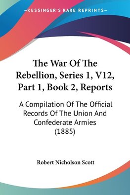 The War Of The Rebellion, Series 1, V12, Part 1, Book 2, Reports