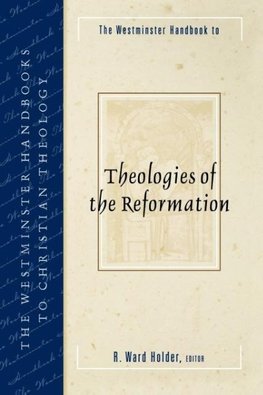 The Westminster Handbook to Theologies of the Reformation