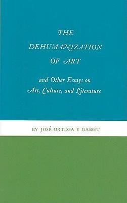 The Dehumanization of Art and Other Essays on Art, Culture, and Literature