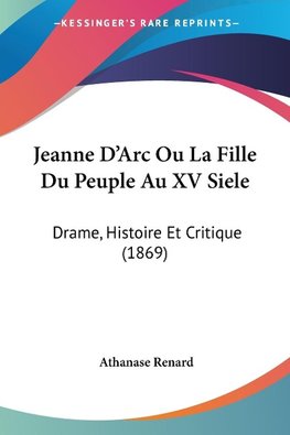 Jeanne D'Arc Ou La Fille Du Peuple Au XV Siele