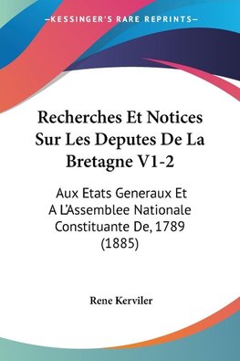 Recherches Et Notices Sur Les Deputes De La Bretagne V1-2