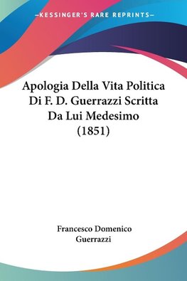 Apologia Della Vita Politica Di F. D. Guerrazzi Scritta Da Lui Medesimo (1851)