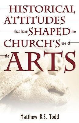 Historical Attitudes That Have Shaped the Church's Use of the Arts