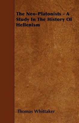 The Neo-Platonists - A Study In The History Of Hellenism