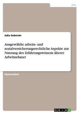 Ausgewählte arbeits- und sozialversicherungsrechtliche Aspekte zur Nutzung des Erfahrungswissens älterer Arbeitnehmer