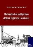 The Construction and Operation of Steam Engines for Locomotives