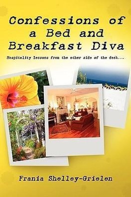 Confessions of a Bed and Breakfast Diva, Hospitality Lessons from the Other Side of the Desk