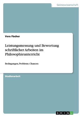 Leistungsmessung und Bewertung schriftlicher Arbeiten im Philosophieunterricht