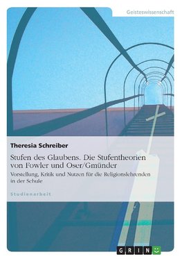 Stufen des Glaubens. Die Stufentheorien von Fowler und Oser/Gmünder