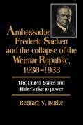 Ambassador Frederic Sackett and the Collapse of the Weimar Republic,             1930-1933